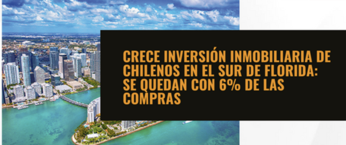 Crece inversión inmobiliaria de chilenos en el sur de Florida: se quedan con 6% de las compras