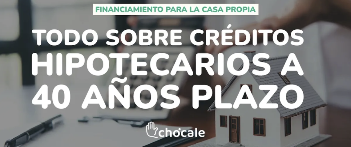 Créditos hipotecarios a 40 años: ¿Cómo financiar la compra de tu vivienda a largo plazo? 